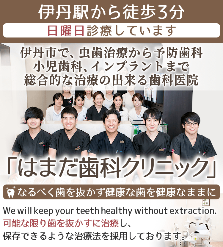 伊丹駅から徒歩3分。土曜日17時まで診療。なるべく歯を抜かず健康な歯を健康なままに。伊丹市で、虫歯治療から予防歯科、小児歯科、インプラントまで総合的な治療を受けることの出来る歯科医院「はまだ歯科クリニック」