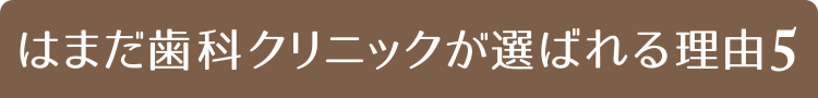 はまだ歯科クリニックが選ばれる理由５